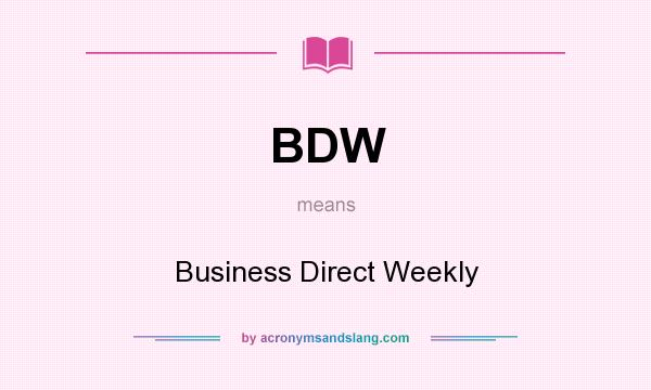What does BDW mean? It stands for Business Direct Weekly
