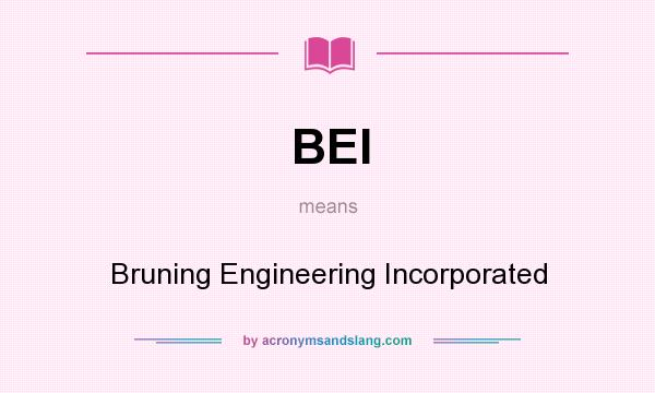 What does BEI mean? It stands for Bruning Engineering Incorporated