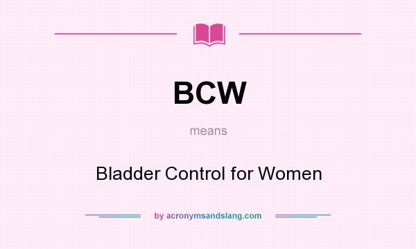 What does BCW mean? It stands for Bladder Control for Women