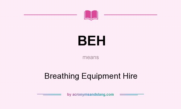 What does BEH mean? It stands for Breathing Equipment Hire