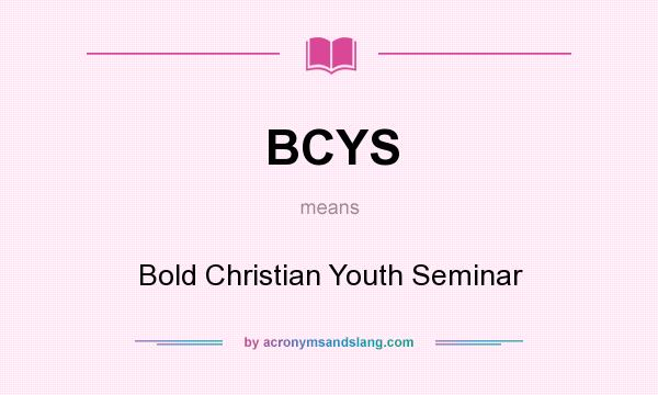 What does BCYS mean? It stands for Bold Christian Youth Seminar