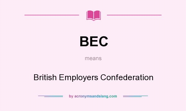 What does BEC mean? It stands for British Employers Confederation