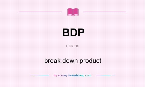 What does BDP mean? It stands for break down product