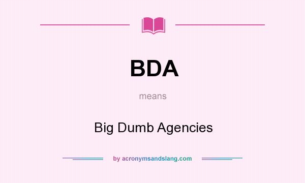 What does BDA mean? It stands for Big Dumb Agencies