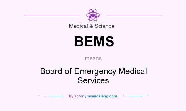 What does BEMS mean? It stands for Board of Emergency Medical Services