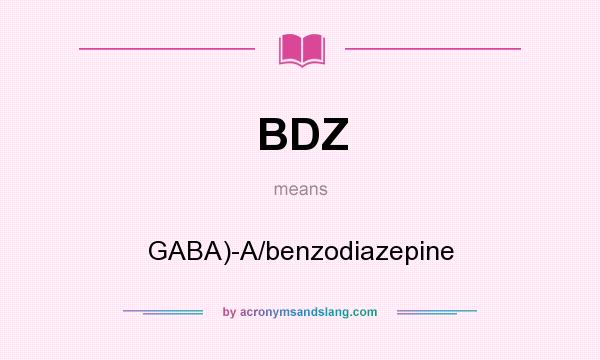 What does BDZ mean? It stands for GABA)-A/benzodiazepine