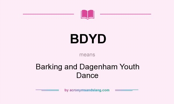 What does BDYD mean? It stands for Barking and Dagenham Youth Dance