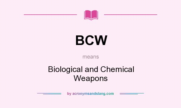 What does BCW mean? It stands for Biological and Chemical Weapons