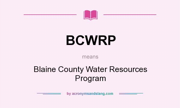 What does BCWRP mean? It stands for Blaine County Water Resources Program
