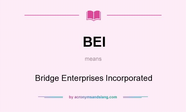 What does BEI mean? It stands for Bridge Enterprises Incorporated