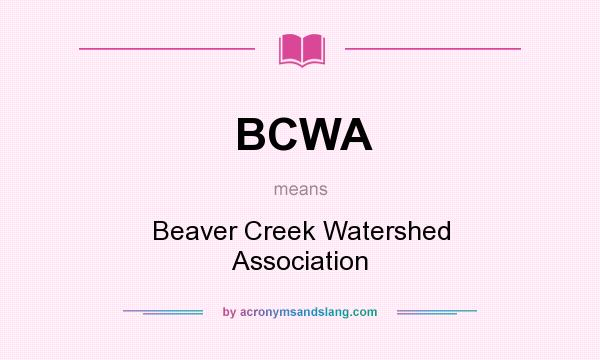 What does BCWA mean? It stands for Beaver Creek Watershed Association