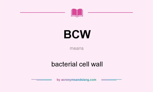 What does BCW mean? It stands for bacterial cell wall