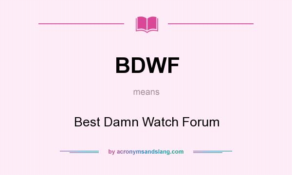 What does BDWF mean? It stands for Best Damn Watch Forum