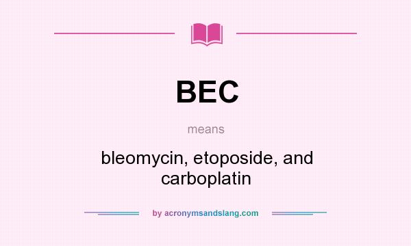 What does BEC mean? It stands for bleomycin, etoposide, and carboplatin