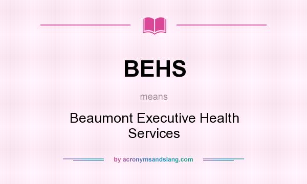 What does BEHS mean? It stands for Beaumont Executive Health Services