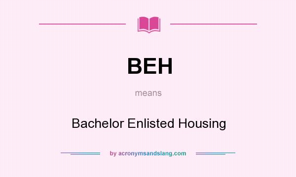 What does BEH mean? It stands for Bachelor Enlisted Housing