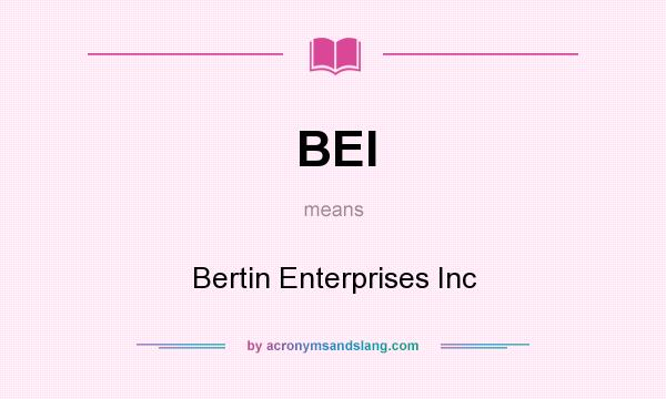 What does BEI mean? It stands for Bertin Enterprises Inc
