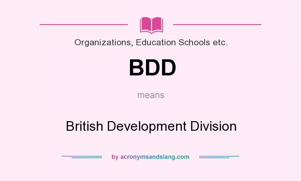 What does BDD mean? It stands for British Development Division