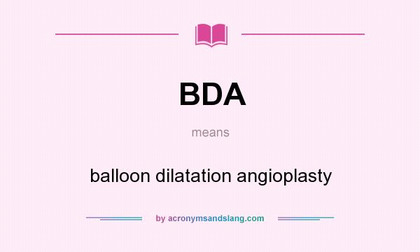 What does BDA mean? It stands for balloon dilatation angioplasty