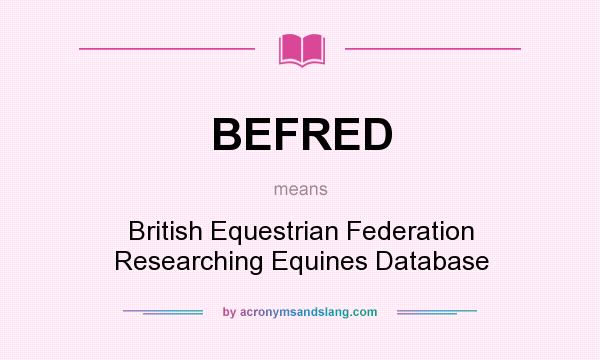What does BEFRED mean? It stands for British Equestrian Federation Researching Equines Database