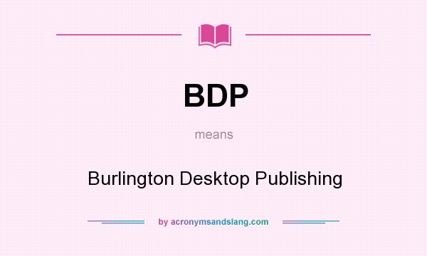 What does BDP mean? It stands for Burlington Desktop Publishing