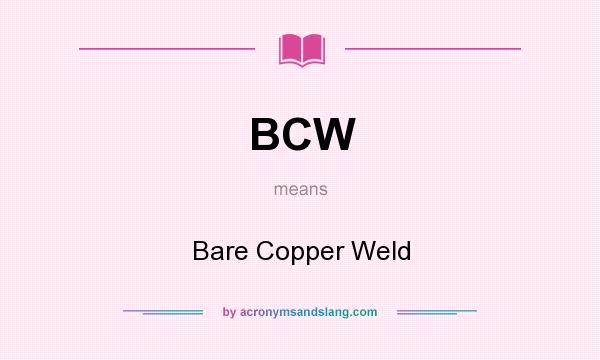 What does BCW mean? It stands for Bare Copper Weld