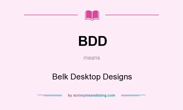 What does BDD mean? It stands for Belk Desktop Designs