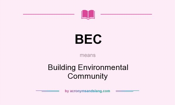 What does BEC mean? It stands for Building Environmental Community