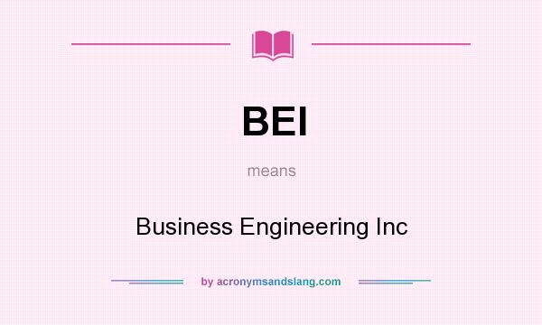 What does BEI mean? It stands for Business Engineering Inc