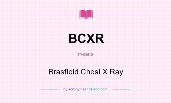 What does BCXR mean? It stands for Brasfield Chest X Ray