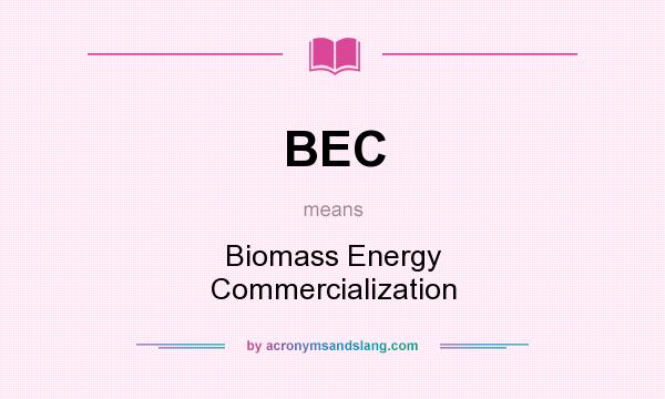 What does BEC mean? It stands for Biomass Energy Commercialization