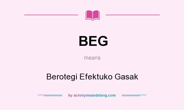 What does BEG mean? It stands for Berotegi Efektuko Gasak