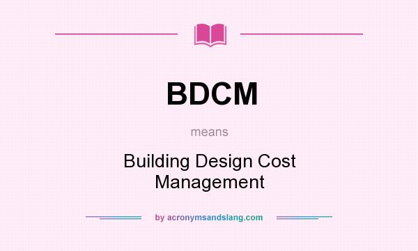 What does BDCM mean? It stands for Building Design Cost Management
