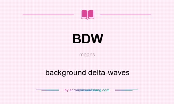 What does BDW mean? It stands for background delta-waves