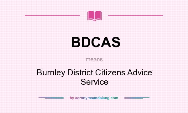 What does BDCAS mean? It stands for Burnley District Citizens Advice Service