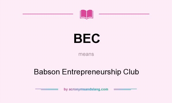 What does BEC mean? It stands for Babson Entrepreneurship Club