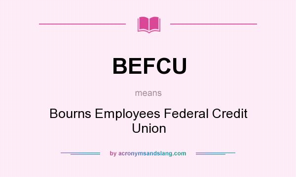 What does BEFCU mean? It stands for Bourns Employees Federal Credit Union