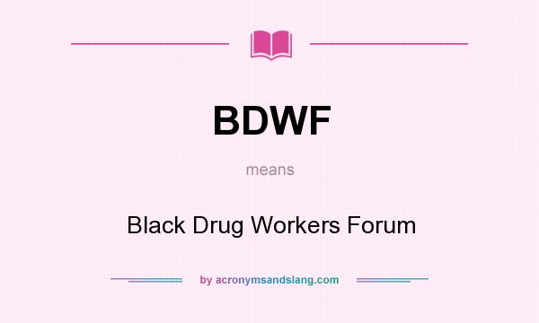 What does BDWF mean? It stands for Black Drug Workers Forum