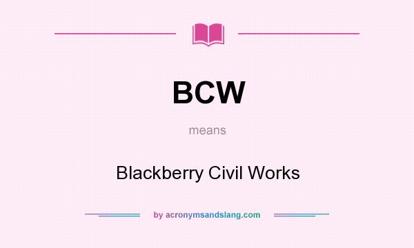 What does BCW mean? It stands for Blackberry Civil Works