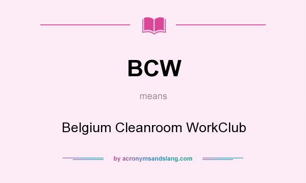 What does BCW mean? It stands for Belgium Cleanroom WorkClub