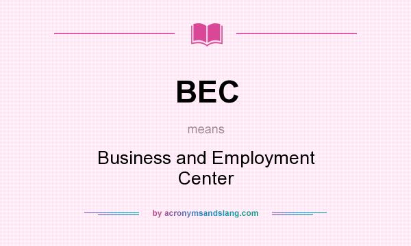 What does BEC mean? It stands for Business and Employment Center