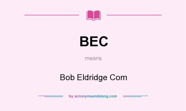 What does BEC mean? It stands for Bob Eldridge Com