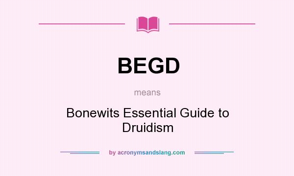 What does BEGD mean? It stands for Bonewits Essential Guide to Druidism