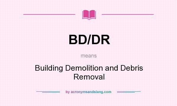 What does BD/DR mean? It stands for Building Demolition and Debris Removal