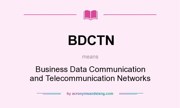 What does BDCTN mean? It stands for Business Data Communication and Telecommunication Networks