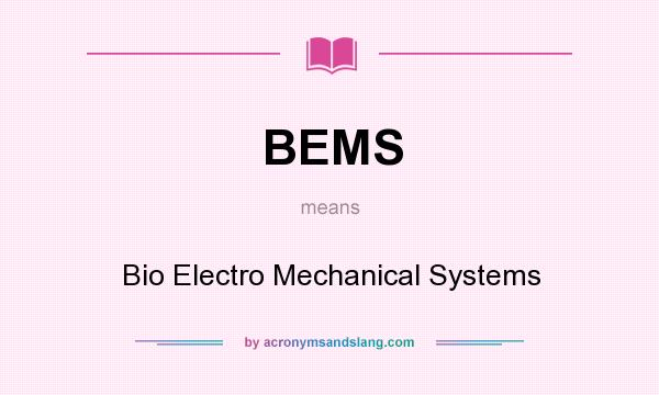What does BEMS mean? It stands for Bio Electro Mechanical Systems