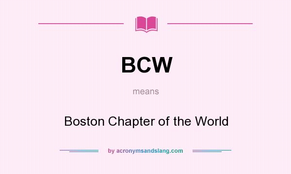 What does BCW mean? It stands for Boston Chapter of the World