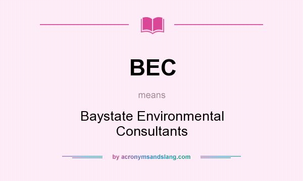 What does BEC mean? It stands for Baystate Environmental Consultants