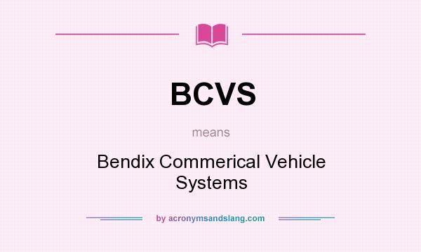 What does BCVS mean? It stands for Bendix Commerical Vehicle Systems