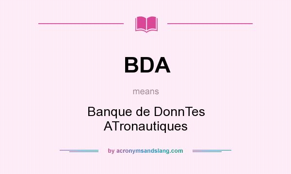 What does BDA mean? It stands for Banque de DonnTes ATronautiques